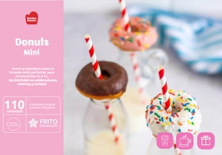 Donuts
Suave y esponjosa masa en
formato mini, perfectas para
promociones 2x o 3x.
¡Un infaltable en celebraciones,
catering y hoteles!
Mini
 