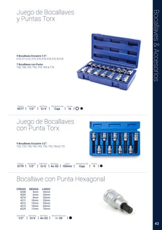 Bocallaves
&
Accesorios
Juego de Bocallaves
y Puntas Torx
Juego de Bocallaves
con Punta Torx
MATERIAL
Cr-V
PIEZAS
16
PRESENTACIÓN
Caja
ENCASTRE
1/2”
CÓDIGO
4577
MATERIAL
Cr-V
MATERIAL
Ac-S2
ENCASTRE
1/2”
UNIDAD POR CAJA
20
MATERIAL
Cr-V
MATERIAL
Ac-S2
PIEZAS
9
PRESENTACIÓN
Caja
ENCASTRE
1/2”
CÓDIGO
5779
LARGO
100mm
9 Bocallaves Encastre 1/2”:
7 Bocallaves con Punta:
CÓDIGO
4208
4209
4210
4211
4212
4213
4229
MEDIDA
5mm
6mm
8mm
10mm
12mm
14mm
17mm
LARGO
55mm
55mm
55mm
55mm
55mm
65mm
70mm
9 Bocallaves Encastre 1/2”:
Bocallave con Punta Hexagonal
43
 