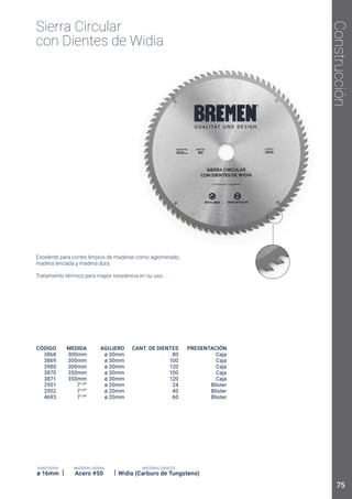 Construcción
Sierra Circular
con Dientes de Widia
CÓDIGO
3868
3869
3980
3870
3871
2951
2952
4693
MEDIDA
300mm
300mm
300mm
350mm
350mm
71/4
”
71/4
”
71/4
”
AGUJERO
ø 30mm
ø 30mm
ø 30mm
ø 30mm
ø 30mm
ø 20mm
ø 20mm
ø 20mm
CANT. DE DIENTES
80
100
120
100
120
24
40
60
PRESENTACIÓN
Caja
Caja
Caja
Caja
Caja
Blister
Blister
Blister
MATERIAL SIERRA
Acero #50
MATERIAL DIENTES
Widia (Carburo de Tungsteno)
ADAPTADOR
ø 16mm
75
 