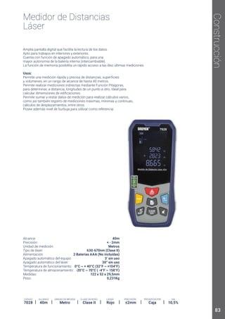 Construcción
ALCANCE
40m
UNIDAD DE MEDIDA
Metro Clase II
PRECISIÓN
±2mm
LÁSER
Rojo 10,5%
PRESENTACIÓN
Caja
CÓDIGO
7028
Medidor de Distancias
Láser
Usos:
40m
+ - 2mm
Metros
630-670nm (Clase II)
2 Baterías AAA (No incluídas)
3’ sin uso
30” sin uso
0°C ~ + 40°C (32°F ~ +104°F)
-20°C ~ 70°C ( -4°F ~ 158°F)
122 x 52 x 29,5mm
0,231Kg
83
 