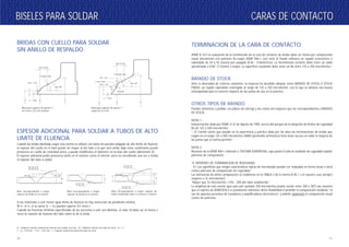 10 11
BISELES PARA SOLDARBISELES PARA SOLDAR CARAS DE CONTACTOCARAS DE CONTACTO
ESPESOR ADICIONAL PARA SOLDAR A TUBOS DE ALTO
LIMITE DE FLUENCIA
Cuando las bridas diseñadas según esta norma se utilizan con tubos de paredes delgadas de alto límite de fluencia,
el espesor del cuello en el bisel puede ser mayor al del tubo a la que será unida. Bajo estas condiciones puede
proveerse un cuello de conicidad única, y puede modificarse el diámetro en la base del cuello (dimensión X).
El espesor adicional podrá proveerse tanto en el exterior como el interior, pero no excediendo una vez y media
el espesor del tubo a soldar.
Si los materiales a unir tienen igual límite de fluencia no hay restricción de pendiente mínima.
Ni t1, ni t2, ni su suma (t1 + t2) pueden superar 0.5 veces t.
Cuando las fluencias mínimas especificadas de las secciones a unir son distintas, el valor td debe ser al menos t
veces la relación de fluencia del tubo sobre la de la brida.
TERMINACION DE LA CARA DE CONTACTO
ASME B 16.5 la evaluación de la terminación de la cara de contacto de bridas debe ser hecha por comparación
visual únicamente con patrones Ra según ASME B46.1...(ver nota 2) Puede utilizarse un rayado concéntrico o
espiralado de 45 a 55 ranuras por pulgada (0.46 - 0.56mm/rev). La herramienta cortante debe tener un radio
aproximado a 0.06" (1.52mm) o mayor. La superficie resultante debe tener un Ra entre 125 a 250 microinches.”
RAYADO DE STOCK
Ante la diversidad de criterios existentes, la empresa ha decidido adoptar como RAYADO DE STOCK O STOCK
FINISH, un rayado espiralado restringido al rango de 125 a 250 microinches. con lo que se obtiene una buena
estanqueidad para la enorme mayoría de las juntas de uso en la práctica.
OTROS TIPOS DE RAYADO
Pueden obtenerse a pedido. Los plazos de entrega y los costos son mayores que los correspondientes a RAYADO
DE STOCK.
NOTA 1:
Interpretación dada por ASME el 22 de Agosto de 1984, acerca del porqué de la adopción de límites de rugosidad
Ra de 125 a 500 microinches.
“...EI Comité siente que basado en la experiencia y práctica dada por los años las terminaciones de bridas que
caigan en el rango 125 a 500 microinches AARH (promedio aritmético) tiene buen suceso en sellar la mayoría de
las juntas que la norma permite”.
NOTA 2:
Resumen de la ASME B46.1 referente a TEXTURA SUPERFICIAL cuyo punto 8 trata la medición de rugosidad usando
patrones de comparación.
“8. PATRONES DE COMPARACION DE RUGOSIDAD
8.1 Las superficies que tengan características típicas de mecanizado pueden ser evaluadas en forma visual o táctil
contra patrones de comparación de rugosidad.”
Las tolerancias de dicha comparación se establecen en la TABLA 3 de la norma B 46.1 ( en nuestro caso siempre
mayores a 32 microinches).
“Mayor que 32 microinches +15% - 20% del valor establecido.”
La amplitud de esta norma (que para por ejemplo 250 microinches podría oscilar entre 200 y 287) nos muestra
que el espíritu de ASME/B16.5 es justamente mantener dicha flexibilidad al prohibir la comparación mediante “el
uso de aparatos provistos de trazadores y amplificadores electrónicos” y admitir solamente la comparación visual
contra los patrones.
A = Diámetro exterior nominal del extremo para soldar (en mm)., B = Diámetro interior del tubo (en mm) = A - 2 t
C = A - 0.79 mm - 1.75 t - 0.25 mm., t = Espesor nominal de pared del tubo (en mm)
B X
max. 45°
min. 6 mm
t
37.5° ± 2.5°
2 ± 1 mmA
1:3 pend. max.
14° min (1::4)
18° min (1::3)
tdt
14° min (1::4)
18° min (1::3)
t1
t2
t
30° max.
Bisel para espesor de pared “t”
de 4 mm a 22.2 mm inclusive
Bisel para espesor de pared “t”
mayor de 22.2 mm
BRIDAS CON CUELLO PARA SOLDAR
SIN ANILLO DE RESPALDO
B X
max. 45°
min. 6 mm
t
r. min 3 mm
19.0 mm
10° ± 2.5°
37.5° ± 2.5°
2 ± 1 mm
A
1:3 pend. max.
14° min (1::4)
18° min (1::3)
30° max. 0.5t. max.
td
t
14° min (1::4)
18° min (1::3)
td
t
Bisel correspondiente a mayor
espesor de brida en el exterior
Bisel correspondiente a mayor
espesor de brida en el interior
Bisel correspondiente a mayor espesor de
brida combinado sobre el exterior e interior
 