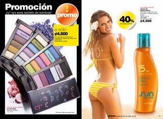 Promoción                                                                                                                                                  con brillos y fps 15
                                                                                                                                                                sun by me
                                                                                                                                                                golden bronze



                                                                              promo
     cyº syx eyes sexteto de sombras*                                                                                                                           bronceador corporal fps 15 en
                                                                                                                                                                crema gel con reflejos resistente




                                                                                                                                     40%
                                                                                                                                                                al agua
                                                                                                                                                                120 ml / 4 fl. oz.
                                                                                                                                                                cód. 02224
                                                                                                                                                                valorizado en ¢7.500

                                                                                                                                                                ¢4.500
                                                                                                                                      de descuento


                                                                          a sólo
                          urb
                             an
                                cy
                                  x0
                                   03
                                     67
                                                                          ¢4.500
                                                                          por la compra de un producto de
                                                                          maquillaje del catálogo. No incluye otras
                                                                          promociones.
                                                                          valorizado en ¢10.000
                                          fa
                                            sh
                                              io
                                                n
                                               cy
                                                 x
                                                    00
                                                      37
                                                        2




                                                            pa
                                                              rty
                                                                  cy
                                                                    x0
                                                                   03
                                                                     70




                                                                                mis
                                                                                   tery
                                                                                        cyx
                                                                                        518 0
                                                                                           5




     6 tonos en un estuche
     cyº syx eyes
     sexteto de sombras
     7 g / .24 oz.
                                                                           *Promoción válida hasta agotar stock.

20                                                                                                                    promo fragancia nitro air: págs. 82-83.                                       21
 