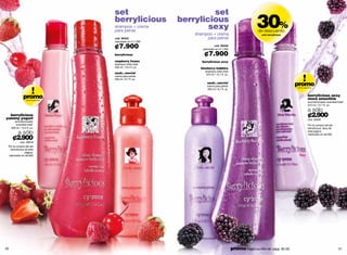set                              set
                                                  berrylicious
                                                  shampoo + crema
                                                  para peinar
                                                                          berrylicious
                                                                                  sexy
                                                                              shampoo + crema
                                                                                                                             30%
                                                                                                                             de descuento
                                                                                                                                sets berrylicious
                                                  cód. 95002                       para peinar
                                                  valorizado en ¢11.500

                                                  ¢7.900                                   cód. 95006
                                                                                 valorizado en ¢11.500

                                                  berrylicious                    ¢7.900
                                                  raspberry frozen               berrylicious sexy
                                                  shampoo brillo total
                                                  400 ml / 13.4 fl. oz.         blueberry bubbles
                                                                                   shampoo brillo total
                                                  uuuh…mecta!                       375 ml / 12.7 fl. oz.
                                                  crema para peinar
                                                  200 ml / 6.7 fl. oz.
                                                                                    uuuh…mecta!
                                                                                    crema para peinar                                                 promo
                                                                                                                                                      oferta especial
                                                                                    200 ml / 6.7 fl. oz.


                promo
                  oferta especial
                                                                                                                                                                 berrylicious sexy
                                                                                                                                                                 mora smoothie
                                                                                                                                                                 acondicionador suavidad total*
                                                                                                                                                                 375 ml / 12.7 fl. oz.

                                                                                                                                                                 a sólo
  berrylicious
yummy yogurt
                                                                                                                                                                 ¢2.900
                                                                                                                                                                 cód. 00456
        acondicionador
         suavidad total*                                                                                                                                         Por la compra del set
     400 ml / 13.4 fl. oz.                                                                                                                                       berrylicious sexy de
           a sólo                                                                                                                                                esta página.
                                                                                                                                                                 valorizado en ¢6.000
      ¢2.900
             cód. 28078
 Por la compra del set
  berrylicious de esta
               página.
 valorizado en ¢6.000




30        *Promoción válida hasta agotar stock.                                                             promo fragancia nitro air: págs. 82-83.                                       31
 