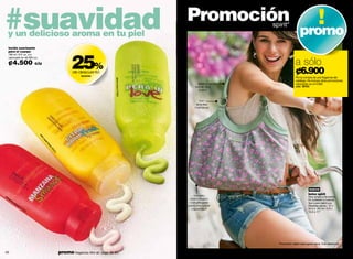 #suavidad
  y un delicioso aroma en tu piel
                                                                                                           Promoción        spirit*
                                                                                                                                                 promo
  loción suavizante
  para el cuerpo




                                                         25%
  180 ml / 6 fl. oz. c/u


                                                                                                                                             a sólo
  valorizado en ¢6.000 c/u

  ¢4.500               c/u
                                                         de descuento
                                                               lociones
                                                                                                                                             ¢6.900
                                                                                                                                             Por la compra de una fragancia del




                                                                                      pera in love 01693
                                                                                                                                             catálogo. No incluye otras promociones.
                                                                                                                asas y                       valorizado en ¢14.900
                                                                                                               borde tipo                    cód. 38163
                                                                                                                 cuero


                                                                                                                 con
                                                                                                               argollas
                                                                                                               metálicas
                             ci
                               tri
                                  c
                                 aa
                                   ah
                                     !f
                                       re
                                         sh
                                         05
                                           02
                                             4




                                                                                                                                                          nuevo
                                                                                                                                                        bolso spirit
m                                                                                                             modelo                                    Muy amplo y femenino.
 an
   za
     na
                                                                                                            redondeado                                  En poliéster y material
        sm                                                                                                  con pliegues                                tipo cuero (semi pu).
          ua
            ck                                                                                             para una súper                               Medidas aprox.: 10 x
               0
               15
                 22                                                                                          capacidad!                                 34.3 x 28 cm / 3.9 x
                                                                                                                                                        13.5 x 11”




                                                                                                                              *Promoción válida hasta agotar stock. Foto referencial.


40                                               promo fragancia nitro air: págs. 82-83.                                                                                                41
 
