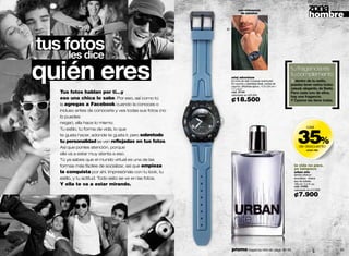 con referencia                                   zona
                                                                      de minutos
                                                                                                                      hombre


     tus fotos
          les dice
     quién eres                                                 reloj adventure
                                                                Es hora de salir a buscar aventuras!
                                                                En caucho y stainless steal, correa de
                                                                caucho. Medidas aprox.: 4.3 x 24 cm /
                                                                1.7 x 9.4”
                                                                                                         tu fragancia es
                                                                                                         tu complemento
                                                                                                           dentro de tu estilo,
                                                                                                         puedes tener varios looks:
                                                                                                         casual, elegante, de fiesta.
         Tus fotos hablan por ti…y                              cód. 37140                               Para cada uno de ellos,
                                                                valorizado en ¢25.000
                                                                                                         hay una fragancia.
         eso una chica lo sabe. Por eso, así como tú            ¢18.500                                  Y Cyzone las tiene todas.
         la agregas a Facebook cuando la conoces o
         incluso antes de conocerla y ves todas sus fotos (no
         lo puedes
         negar), ella hace lo mismo.



                                                                                                             35%
         Tu estilo, tu forma de vida, lo que                                                                         casi

         te gusta hacer, adonde te gusta ir, pero sobretodo
         tu personalidad se ven reflejadas en tus fotos.
         Así que ponles atención, porque                                                                      de descuento
                                                                                                                    urban nite
         ella va a estar muy atenta a eso.
         Tú ya sabes que el mundo virtual es una de las
         formas más fáciles de socializar, así que empieza                                                 la vida no para.
                                                                                                           yo tampoco
         la conquista por ahí. Impresiónala con tu look, tu                                                urban nite
                                                                                                           familia olfativa:
         estilo, y tu actitud. Todo esto se ve en las fotos.                                               aromática - fresca
                                                                                                           eau de toilette
         Y ella te va a estar mirando.                                                                     100 ml / 3.4 fl. oz.
                                                                                                           cód. 01062
                                                                                                           valorizado en ¢12.000

                                                                                                           ¢7.900




54                                                              promo fragancia nitro air: págs. 82-83.                                 55
 