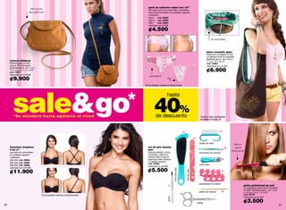 pack de calzones under two x2º*
                           tela suave                                           Hilo para que no se note nada y cachetero
                         tipo gamuza                                            para más comodidad. En poliester, algodón
                                                                                y elastano.
                                                                                talla s	 cód. 35959
                                                                                talla m	 cód. 35960
                                                                                talla l	  cód. 35961
                                                                                valorizado en ¢5.900

                                                                                ¢4.500
                                                                                                                                                                              es reversible




                                                                                                                                                                         bolso romantic glam
                                                                                                                                                                         Ideal para completar tu look
                                                                                                                                                                         a cualquier hora! En poliéster.
                                                                                                                                                                         Medidas aprox.: 30 x 40.5 x
     cartera rideback                                                                                                                                                    17 cm / 12 x 16 x7”
     Perfecta para un look                                                                                                                                               cód. 33863
     casual. En fake suede.                                                                                                                                              valorizado en ¢12.500

                                                                                                                                                                         ¢6.900
     Medidas aprox.: 24 x 5.5 x
     17.5 cm / 9.4 x 2.1 x 6.9”
     cód. 34971
     valorizado en ¢13.900
                                                                                 cachetero
     ¢9.900                                                                                           hilo

                                                                             *No se aceptan cambios ni devoluciones.




       sale&go
                                                                                                      hasta


        *Se atenderá hasta agotarse el stock
                                                                                       40%
                                                                                        de descuento                                                              ºbusca tu talla y el probador
                                                                                                                                                                  de anillos en la pág. 76.




                                                                                                                                     2.                                                 4.


                                                                                                                                                         3.

                                                                                                                                                                cepillo de uñas
                                                                                                                                                                                                         abre y
     brassiere strapless                                                        set de pies beauty                                                                                                5.     cierra
     5 for uº*                                                                  foot                                                                                                                   fácilmente
     Las tiras son removibles.                                                  Estuche plástico, pinza,                                                        removedor de cutícula
     En poliéster, algodón                                                      cortaúñas y tijeras en
     y elastano.                                                                carbón steel, limas de
     talla 32b	cód. 35864                                                       papel lija, palito plástico                                                                                  6.
     talla 34b	cód. 35865                                                       y 2 palitos madera.
                                                                                cód. 34568                                                                      corta uñas
     talla 36b	cód. 35866                                                       valorizado en ¢9.000

                                                                                ¢5.500
     valorizado en ¢16.900


                                                                                                               lima para pies
     ¢11.900

                                                                                                                                          lima de uñas
                                                                                                                                                                                             7.




                                                                                                                                                                separadores de dedos
                                                                                                       1.                                                                                                       peine profesional go pro!
                                                                                                                                                                                                                El compañero ideal para tu laceado!
                                                                                                                                                                                                                En ABS. Medidas aprox.: 24.1 x3.5
                                                                                                                                                                palitos de naranjo           8.
                                                                                                                                                                                                                x 1.6 cm / 9.4 x 1.4 x 0.6”
                                                                                                                                9.                                                                              cód. 35755
                                   *No se aceptan cambios ni devoluciones.
                                                                                                                                                                                                                valorizado en ¢4.500
                                                                                                       pinza




                                                                                                                                                              tijerita                                          ¢3.500
80                                                                                                                                                                                                                                                    81
 