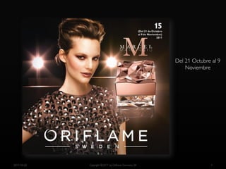 Del 21 Octubre al 9
                                                            Noviembre




2011-10-20   Copyright ©2011 by Oriflame Cosmetics SA                  1
 