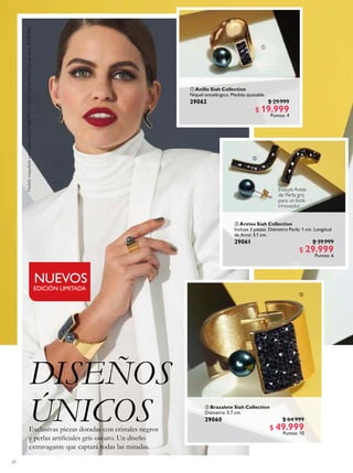 EDICIÓN LIMITADA
NUEVOS
20
 Brazalete Siah Collection
Diámetro: 5.7 cm.
29060 $ 64.999
$ 49.999
Puntos: 10
 Anillo Siah Collection
Níquel antialérgico. Medida ajustable.
29062 $ 29.999
$ 19.999
Puntos: 4
 Aretes Siah Collection
Incluye 3 piezas. Diámetro Perla: 1 cm. Longitud
de Arco: 3.1 cm.
29061 $ 39.999
$ 29.999
Puntos: 6
DISEÑOS
ÚNICOS
Incluye Arete
de Perla gris
para un look
innovador.
Exclusivas piezas doradas con cristales negros
y perlas artiiciales gris oscuro. Un diseño
extravagante que captará todas las miradas.



Modelomaquilladacon:LabialIcónicoMateFPS1232325ForeverRed,Lápizdelabios31385Red.
 
