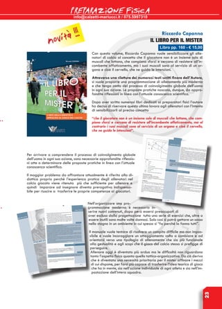 info@calzetti-mariucci.it / 075.5997310
PREPARAZIONE FISICA
23
Con questo volume, Riccardo Capanna vuole sensibilizzare gli alle-
natori di calcio al concetto che il giocatore non è un insieme solo di
muscoli che lottano, che compiono sforzi e cercano di resistere all’in-
combente affaticamento, ma i suoi muscoli sono al servizio di un or-
gano e cioè il cervello, che ne guida le intenzioni.
Attraverso una rilettura dei numerosi testi scritti finora dall’Autore,
si vuole proporre una programmazione di allenamento più moderna
e che tenga conto del processo di coinvolgimento globale dell’uomo
in ogni sua azione. Le proposte pratiche nascono, dunque, da appro-
fondite riflessioni in linea con l’attuale conoscenza scientifica.
Dopo aver scritto numerosi libri dedicati ai preparatori fisici l’autore
ha deciso di riservare questo ultimo lavoro agli allenatori con l’intento
di sensibilizzarli al preciso concetto
“che il giocatore non è un insieme solo di muscoli che lottano, che com-
piono sforzi e cercano di resistere all’incombente affaticamento, ma al
contrario i suoi muscoli sono al servizio di un organo e cioè il cervello,
che ne guida le intenzioni”.
Per arrivare a comprendere il processo di coinvolgimento globale
dell’uomo in ogni sua azione, sono necessarie approfondite riflessio-
ni atte a determinare delle proposte pratiche in linea con l’attuale
conoscenza scientifica.
Il maggior problema da affrontare attualmente è riferito alla di-
dattica proprio perchè l’esperienza pratica degli allenatori nel
calcio giocato viene ritenuta più che sufficiente per allenare e
quindi imparare ad insegnare diventa prerogativa indispensa-
bile per riuscire a trasferire le proprie competenze ai giocatori.
Nell’organizzare una pro-
grammazione moderna è necessario in-
serire nuovi contenuti, dopo però essersi preoccupati di
aver escluso dalla progettazione tutta una serie di esercizi che, oltre a
essere inutili sono molte volte dannosi. Solo così si potrà gettare un sasso
nello stagno in un ambiente in cui spesso si “fa perché lo fanno tutti”.
Il manuale vuole tentare di risolvere un compito difficile ma non impos-
sibile e vuole incoraggiare un atteggiamento volto a cambiare e ad
orientarsi verso una tipologia di allenamento che sia più funzionale
alla gestualità e agli scopi che il gioco del calcio stesso si prefigge di
perseguire.
Allenare oggi è diventato più arduo ma le difficoltà non riguardano
tanto l’aspetto fisico quanto quello tattico-organizzativo. Da ciò deriva
che è diventata una necessità prioritaria per il mister affinare i mezzi
di cui dispone, per farsi più capace di trasferire l’idea teorica di gioco
che ha in mente, sia nell’azione individuale di ogni atleta e sia nell’im-
postazione dell’intera squadra.
Libro pp. 160 - € 15,00
Riccardo Capanna
IL LIBRO PER IL MISTER
novità !!!
 