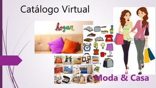 Catálogo Virtual
Moda & Casa
 