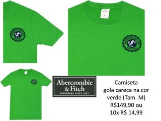 Camiseta
gola careca na cor
verde (Tam. M)
R$149,90 ou
10x R$ 14,99
 