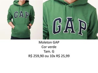 Moleton GAP
Cor verde
Tam. G
R$ 259,90 ou 10x R$ 25,99
 
