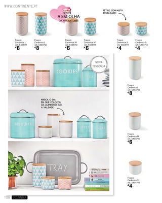 Frasco
Cerâmica L
ref.: 5404711
€
8
Frasco
Cerâmica L
ref.: 5404712
€
8
Frasco
Cerâmica M
ref.: 5404713
€
6
Frasco
Cerâmica M
ref.: 5404715
€
6
Frasco
Cerâmica S
ref.: 5404717
€
4
Frasco
Cerâmica S
ref.: 5404714
€
4
Frasco
Cerâmica L
ref.: 5404718
€
8
Frasco
Cerâmica M
ref.: 5404716
€
6
MARCA O DIA
EM QUE COLOCOU
OS ALIMENTOS OU
A VALIDADE
www.continente.pt
108 COZINHA
RETRO COM MUITA
ATUALIDADE!
Frasco
Cerâmica S
ref.: 5404719
€
4
NOVA
TENDÊNCIA
 