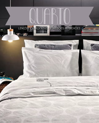 LENÇÓIS ALMOFADAS EDREDÕES COLCHÕES
QUARTO
CLÁSSICO SEMPRE
MODERNO!
 