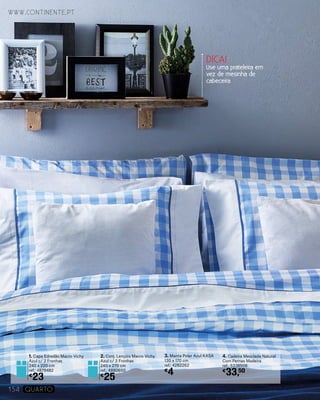 1. Capa Edredão Macro Vichy
Azul c/ 2 Fronhas
240 x 220 cm
ref.: 4879482
€
23
2. Conj. Lençóis Macro Vichy
Azul c/ 2 Fronhas
240 x 270 cm
ref.: 4880650
€
25
3. Manta Polar Azul KASA
130 x 170 cm
ref.: 4282262
€
4
4. Cadeira Mesclada Natural
Com Pernas Madeira
ref.: 5338506
€
33,50
DICA!
Use uma prateleira em
vez de mesinha de
cabeceira
www.continente.pt
154 Quarto
 