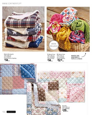 Manta Borreguito
130 x 160 cm
ref.: 5325014
Várias Cores e Padrões
€
14UNID.
1. Manta Cosy
130 x 150 cm
ref.: 5332689
Vários Cores
€
14UNID.
2. Manta Polar
130 x 170 cm
ref.: 5339095
Vários Padrões
€
5,50
UNID.
MANTAS QUE
REDEFINEM O
FOFO E O MACIO
Edredão
240 x 220 cm
ref.: 5006582
€
25UNID.
www.continente.pt
166 Quarto
1
2
DESIGN
EXCLUSIVO
 