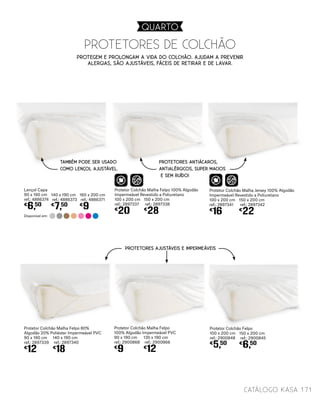 Protetor Colchão Malha Felpo 80%
Algodão 20% Poliéster Impermeável PVC
90 x 190 cm
ref.: 2897339
€
12
Protetor Colchão Malha Felpo
100% Algodão Impermeável PVC
90 x 190 cm
ref.: 2900868
€
9
Protetor Colchão Felpo
100 x 200 cm
ref.: 2900848
€
5,50
Lençol Capa
90 x 190 cm
ref.: 4886374
€
6,50
140 x 190 cm
ref.: 2897340
€
18
140 x 190 cm
ref.: 4886373
€
7,50
160 x 200 cm
ref.: 4886371
€
9
Protetor Colchão Malha Felpo 100% Algodão
Impermeável Revestido a Poliuretano
100 x 200 cm
ref.: 2897337
€
20
Protetor Colchão Malha Jersey 100% Algodão
Impermeável Revestido a Poliuretano
100 x 200 cm
ref.: 2897341
€
16
135 x 190 cm
ref.: 2900866
€
12
150 x 200 cm
ref.: 2900845
€
6,50
PROTETORES ANTIÁCAROS,
ANTIALÉRGICOS, SUPER MACIOS
E SEM RUÍDO!
PROTETORES AJUSTÁVEIS E IMPERMEÁVEIS
PROTETORES DE COLCHÃO
Disponível em:
Protegem e prolongam a vida do colchão. Ajudam a prevenir
alergias, são ajustáveis, fáceis de retirar e de lavar.
TAMBÉM PODE SER USADO
COMO LENÇOL AJUSTÁVEL.
catálogo Kasa 171
150 x 200 cm
ref.: 2897338
€
28
150 x 200 cm
ref.: 2897342
€
22
QUARTO
 