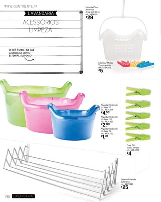 Alguidar Redondo
c/ Asas 7 L
ref.: 4874220
€
1,70
Alguidar Redondo
c/ Asas 13 L
ref.: 4874367
€
2,90
Alguidar Redondo
c/ Asas 20 L
ref.: 4874319
€
4,50
Conj. 50
Molas Verdes
ref.: 5564259
€
4
Estendal Teto
Alumínio
Área útil: 9,6 m
ref.: 4874105
€
29
Estendal Parede
Extensivo
ref.: 4925341
€
25
Cesto p/ Molas
Transparente
ref.: 5564262
€
5
POUPE ESPAÇO NA SUA
LAVANDARIA COM O
ESTENDAL SUSPENSO
ACESSóRIOS
LIMPEZA
LAVANDARIA
www.continente.pt
198 LAVANDARIA
 