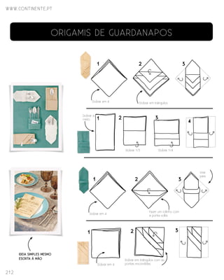 Dobrar em 4
Dobrar a
meio 1 2 3
4
1 2 3
Dobrar em triângulos
Dobrar 1/3 Dobrar 1/4
Dobrar em 4
Dobrar em 4
1 2 3
Dobrar em triângulos com as
pontas escondidas
1 2 3
Fazer um rolinho com
a ponta solta
Virar
para
origamis de guardanapos
www.continente.pt
212
IDEIA SIMPLES MESMO
ESCRITA À MÃO
 