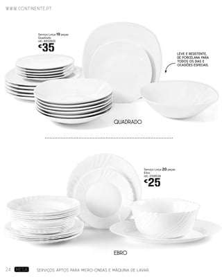 EBRO
QUADRADO
SERVIÇOS APTOS PARA MICRO-ONDAS E MÁQUINA DE LAVAR.
Serviço Loiça 20 peças
Ebro
ref.: 2108536
€
25
Serviço Loiça 19 peças
Quadrado
ref.: 4932825
€
35 leve e resistente,
De Porcelana para
todos os dias e
ocasiões especiais.
www.continente.pt
24 MESA
 