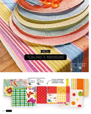 2. Toalha Mesa
150 x 250 cm
ref.: 5320669
€
16
1. Individual
Redondo
Primavera
ref.: 5411341
€
2UNID.
TOALHAS & INDIVIDUAIS
1
1
1
1
2 2 2
2
2
1. Toalha Mesa
PVC
140 x 140 cm
ref.: 2898725
€
9UNID.
2. Toalha Mesa
Ecotex
140 x 180 cm
ref.: 3012793
€
5UNID.
EM PVC! DIVERTIDAS
E PRÁTICAS. LIMPE
PASSANDO O PANO.
MESA
www.continente.pt
54 MESA
 
