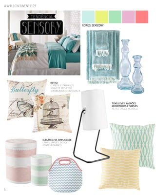 www.continente.pt
6
ELEGÂNCIA NA SIMPLICIDADE
Linhas simples, design
contemporâneo.
RETRO
cores e estampados
SORVETE refletem
SENSIBILIDADE E DELICADEZA.
TONS LEVES, PADRÕES
GEOMÉTRICOS E SIMPLES
RETRO CHIQUE NÓRDICO.
sensory
TENDÊNcia
Cores Sensory
 