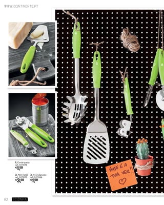 1. Corta-queijo
ref.: 5173178
€
1,50
2. Abre-latas
ref.: 5173170
€
3,50
3. Tira-Cápsulas
ref.: 5173164
€
1,50
1
4
5
6
7 8
3
2
www.continente.pt
82 COZINHA
 