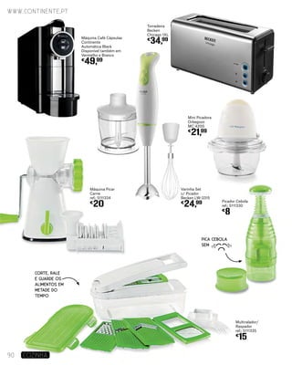 Máquina Picar
Carne
ref.: 5111334
€
20
Varinha Set
c/ Picador
Becken LW-3315
€
24,99 Picador Cebola
ref.: 5111330
€
8
www.continente.pt
Torradeira
Becken
Chicago 1XL
€
34,99
Multiralador/
Raspador
ref.: 5111335
€
15
CORTE, RALE
E GUARDE OS
ALIMENTOS EM
METADE DO
TEMPO
90 COZINHA
PICA CEBOLA
SEM
Mini Picadora
Orbegozo
MC 4200
€
21,99
Máquina Café Cápsulas
Continente
Automática Black
Disponível também em
Vermelho e Branco
€
49,99
 