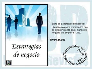 Libro de Estrategias de negocio:
 Libro técnico para empresarios que
 se están iniciando en el mundo del
 negocio y la empresa. 125p.


P.V.P: 34,99€




                                32
 