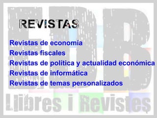 Revistas de economía
Revistas fiscales
Revistas de política y actualidad económica
Revistas de informática
Revistas de temas personalizados



                                        6
 