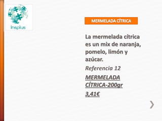 La mermelada cítrica
es un mix de naranja,
pomelo, limón y
azúcar.
Referencia 12
MERMELADA
CÍTRICA-200gr
3,41€
 