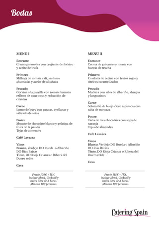 Bodas
MENÚ I
Entrante
Crema parmetier con crujiente de ibérico
y aceite de trufa
Primero
Milhoja de tomate raft, sardinas
ahumadas y aceite de albahaca
Pescado
Corvina a la parrilla con tomate kumato
relleno de cous-cous y reducción de
cilantro
Carne
Lomo de buey con patatas, avellanas y
salteado de setas
Postre
Mousse de chocolate blanco y gelatina de
fruta de la pasión
Tejas de almendra
Café Lavazza
Vinos
Blanco, Verdejo DO Rueda o Albariño
DO Rias Baixas
Tinto, DO Rioja Crianza o Ribera del
Duero roble
Cava
MENÚ II
Entrante
Crema de guisantes y menta con
huevas de trucha
Primero
Ensalada de cecina con frutos rojos y
cítricos caramelizados
Pescado
Merluza con salsa de albariño, almejas
y langostinos
Carne
Solomillo de buey sobre espinacas con
salsa de mostaza
Postre
Tarta de tres chocolates con sopa de
naranja
Tejas de almendra
Café Lavazza
Vinos
Blanco, Verdejo DO Rueda o Albariño
DO Rias Baixas
Tinto, DO Rioja Crianza o Ribera del
Duero roble
Cava
Precio 109€ + IVA,
incluye Menú, Cocktail y
barra libre de 3 horas.
Mínimo 100 personas.
Precio 115€ + IVA,
incluye Menú, Cocktail y
barra libre de 3 horas.
Mínimo 100 personas.
 
