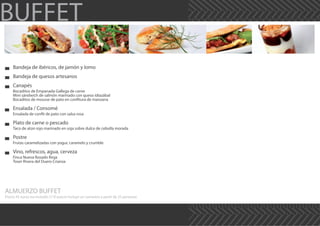 BUFFET
Bandeja de ibéricos, de jamón y lomo
Bandeja de quesos artesanos
Canapés
Bocaditos de Empanada Gallega de carne
Mini sándwich de salmón marinado con queso idiazábal
Bocaditos de mousse de pato en confitura de manzana
Ensalada / Consomé
Ensalada de confit de pato con salsa rosa
Plato de carne o pescado
Taco de atún rojo marinado en soja sobre dulce de cebolla morada
Postre
Frutas caramelizadas con yogur, caramelo y crumble
Vino, refrescos, agua, cerveza
Finca Nueva Rosado Rioja
Toser Rivera del Duero Crianza
ALMUERZO BUFFET
Precio 45 euros iva incluido /// El precio incluye un camarero a partir de 25 personas
 