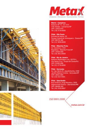 rmetax.com.br
ISO 9001:2008
Matriz - Campinas
Rodovia SP 73 - km 10,5
Três Vendas - Campinas/SP
CEP: 13033-970
Tel: (19) 3729.6000
Filial - São Paulo
Estrada da Alpina, 30
Parque Industrial Anhanguera - Osasco/SP
CEP: 06276-180
Tel: (11) 3658.6000
Filial - Ribeirão Preto
Av. Caramuru, 1252
República - Ribeirão Preto/SP
CEP: 14030-000
Tel: (16) 3913.6000
Filial - Rio de Janeiro
Rodovia Washington Luiz, 18276 A
Vila Santa Cruz - Duque de Caxias/RJ
CEP: 25265-008
Tel: (21) 2776.6000
Filial - Sorocaba
Av. Cap. Bento M. Jequitinhonha, 2359
Jardim Helena Cristina - Sorocaba/SP
CEP: 18031-005
Tel: (15) 3327.6501
Filial - Uberlândia
Rua Amâncio Jorge Monteiro, 3505
Segismundo Pereira - Uberlândia/MG
CEP: 38408-350
Tel: (34) 3255.6007
 