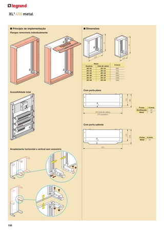 XL3 400 metal

■ Princípio de implementação

■ Dimensões

H

H

Flanges removíveis individualmente

575

Quadros
201 03
201 04
201 05
201 06
201 07
201 08

Metal
Cela de cabos
201 23
201 24
201 25
201 26
201 27
201 28

H (mm)
600
750
900
1050
1200
1500

175

Com porta plana

198

Acessibilidade total

310

A
Portas
Envidraçada
Metal

310 (cela de cabos)
575 (quadros)

A (mm)
34
38

175
A

575

Acoplamento horizontal e vertical sem acessório

158

218

Com porta saliente

Portas
Metal

A (mm)
57

 