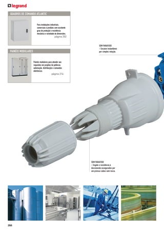 QUADROS DE COMANDO ATLANTIC
Para instalações industriais,
comerciais e prediais com excelente
grau de proteção e resistência
mecânica e variedade de dimensões.
página 202

SEM PARAFUSO
- Encaixe instantâneo
por simples rotação.

PAINÉIS MODULARES
Painéis modulares para atender aos
requisitos em projetos de potência,
automação, distribuição e comandos
eletrônicos.
página 214

SEM PARAFUSO
- Engate e resistência à
desconexão assegurados por
um prensa-cabos sem rosca.

268

 