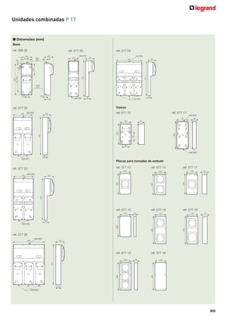Unidades combinadas P 17

■ Dimensões (mm)
Base
ref. 589 38

ref. 577 05

ref. 577 20

ref. 577 04

Caixas
ref. 577 10

ref. 577 11

Placas para tomadas de embutir
ref. 577 12

ref. 577 13

ref. 577 17

ref. 577 15

ref. 577 03

ref. 577 18

ref. 577 19

ref. 577 14

ref. 577 16

ref. 577 06

305

 