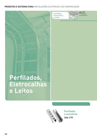 PRODUTOS E SISTEMAS PARA INSTALAÇÕES ELÉTRICAS E DE COMUNICAÇÃO
pág. 310
Perfilados
e acessórios

Perfilados,
Eletrocalhas
e Leitos

Perfilados,
Eletrocalhas
e Leitos
Perfilados
e acessórios
(pág. 310)

306

 