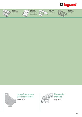 pág. 316
Eletrocalhas
e acessórios

pág. 332
Acessórios
planos para
eletrocalhas

pág. 335
Leitos e
acessórios

Acessórios planos
para eletrocalhas

Eletrocalha
aramada

(pág. 332)

pág. 348
Eletrocalha
aramada

(pág. 348)

307

 