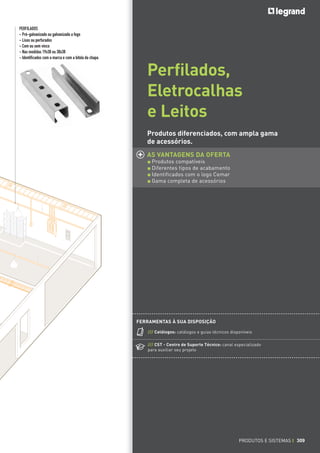 PERFILADOS
- Pré-galvanizado ou galvanizado a fogo
- Lisos ou perfurados
- Com ou sem vinco
- Nas medidas 19x38 ou 38x38
- Identificados com a marca e com a bitola da chapa

Perfilados,
Eletrocalhas
e Leitos
Produtos diferenciados, com ampla gama
de acessórios.
AS VANTAGENS DA OFERTA
Produtos compatíveis
Diferentes tipos de acabamento
Identificados com o logo Cemar
Gama completa de acessórios

FERRAMENTAS À SUA DISPOSIÇÃO
/// Catálogos: catálogos e guias técnicos disponíveis
/// CST - Centro de Suporte Técnico: canal especializado
para auxiliar seu projeto

PRODUTOS E SISTEMAS I 309

 