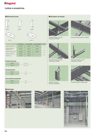 Leitos e acessórios

■ Dimensões (mm)

933294

■ Exemplos de ﬁxação

933295

933296

Exemplo ﬁxação suporte
suspensão simples

Exemplo ﬁxação suporte
suspensão simples

933478

Exemplo ﬁxação grampo ﬁxação

Exemplo ﬁxação suporte
suspensão simples

Exemplo Fixação
Suporte Suspensão

Exemplo ﬁxação presilha guia

933479

p/ Leito Leve

p/ Leito Médio

p/ Leito Pesado

Chapa Nº

Suporte Suspensão “C”

933294

933494

933824

13

Suporte Suspensão
Simples (Unha)

933295

933495

933825

13

Suporte Fixação Lateral

933296

933496

933826

13

Grampo de Fixação

933478

933478

-

13

Presilha Guia

933479

933479

-

13

Parafuso Geomet
938612

1/4” x 1/2”

938613

3/8” x 1/2”

Arruela Geomet
938610

1/4”

938611

3/8”

Porca Geomet sextavada
938616

1/4”

938617

3/8”

■ Aplicação

344

 