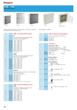 TLBE e TLBS
caixas para telefone

900403

900434

900504

Padrão telebrás, produzidas em chapa de aço, com placa de madeira no
fundo para ﬁxação dos equipamentos
Emb.

Ref.

TLBE - caixas de embutir em aço
FP
Com fecho plástico e sem fundo de chapa
Caixa na cor cinza Munsell N6,5
Larg x Alt x Prof. (fundo da caixa)

6
2
2
2
1
1
1
1
1
1
1

900401*
900402
900403
900404
900405
900406
900408
900410
900411
900412
900413

150 x 250 x 100
200 x 200 x 135
300 x 300 x 135
400 x 400 x 135
500 x 500 x 135
600 x 600 x 135
800 x 800 x 135
1000 x 1000 x 135
1200 x 1200 x 135
1500 x 1500 x 170
2000 x 2000 x 220

910403

910403
exemplo montado

Caixa plástica para telefone

Emb.

Ref.

TLBE - Caixas de embutir plástica
Com fecho de plástico, na cor branca
Larg. x Alt. x Prof.

2
2
2

910401 20 x 20 x 9
910402 30 x 30 x 9
910403 40 x 40 x 9

Acessórios

FMCH
Com fecho de metal e com fundo de chapa
Caixa na cor cinza Munsell N6,5

1
1
1

10
10

Fechos Plásticos
989517 Tipo fenda - FPF
989518 Tipo triângulo - FPT

10

989515

10

(*) sem fecho

Barramento - BRTL
Com conector para caixa
de telefone, utilizados
nos seguintes tamanhos
de caixas (largura):
989561 200 à 1000
989562 1200
989563 1500 e 2000

989511

Tipo triângulo - FMT

10

989510

Tipo triângulo
padrão c/ mola-reg. 5 voltas - FMTP

10

989516

Tipo manopla - FMM

10

989531

Chave p/ fecho triângulo - CFT

Larg x Alt x Prof. (fundo da caixa)

2
2
2
1
1
1
1
1
1
1

900817
900818
900819
900820
900821
900823
900825
900826
900827
900828

200 x 200 x 135
300 x 300 x 135
400 x 400 x 135
500 x 500 x 135
600 x 600 x 135
800 x 800 x 135
1000 x 1000 x 135
1200 x 1200 x 135
1500 x 1500 x 170
2000 x 2000 x 220

Fechos Metálicos
Tipo fenda
CE - moldura preta - FMF

FP Blank
Caixa compacta na cor branca, com fecho plástico
e sem fundo de chapa
Larg x Alt x Prof. (fundo da caixa)

2
2
2
1
1
1

900431
900432
900433
900434
900435
900436

200 x 200 x 75
300 x 300 x 75
400 x 400 x 75
500 x 500 x 75
600 x 600 x 75
800 x 800 x 75
Obs.: Caixas com pintura na cor branca RAL 9003.

TLBS - caixas de sobrepor em aço
FPCH
Com fecho de plástico e fundo de chapa
Caixa na cor cinza Munsell N6,5
Larg x Alt x Prof.

2
2
2
1
1
1
1
1
1
1

434

900501
900502
900503
900504
900505
900507
900509
900510
900511
900512

200 x 200 x 150
300 x 300 x 150
400 x 400 x 150
500 x 500 x 150
600 x 600 x 150
800 x 800 x 150
1000 x 1000 x 150
1200 x 1200 x 150
1500 x 1500 x 190
2000 x 2000 x 240

 