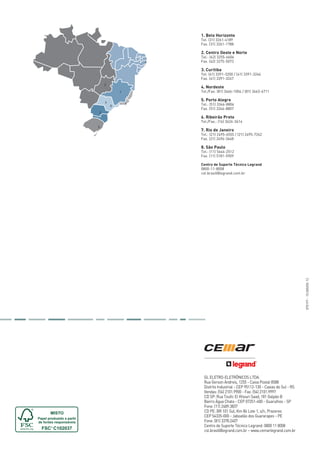 Filiais
1. Belo Horizonte
Tel. (31) 3261-4189
Fax. (31) 3261-1788

2. Centro Oeste e Norte
4

Tel.: (62) 3255-6606
Fax. (62) 3275-5073

3. Curitiba
Tel. (41) 3391-3200 / (41) 3391-3246
Fax. (41) 3391-3247
2

4. Nordeste
Tel./Fax: (81) 3466-1004 / (81) 3463-6711

1

5. Porto Alegre

6
8

7

Tel.: (51) 3346-8806
Fax. (51) 3346-8807

3

6. Ribeirão Preto
Tel./Fax.: (16) 3624-3614
5

7. Rio de Janeiro
Tel.: (21) 2495-6555 / (21) 2495-7262
Fax. (21) 2496-3648

8. São Paulo
Tel.: (11) 5644-2512
Fax. (11) 5181-5909

CATÁLOGO

070197 - 15.000/05-12

2011-2012

Centro de Suporte Técnico Legrand
0800-11-8008
cst.brasil@legrand.com.br

2011
2012

S I S T E MA S E LÉ T R I CO S
E D I GI T A I S P A R A
INFRAESTRUTURAS PREDIAIS

CATÁLOGO

GL ELETRO-ELETRÔNICOS LTDA.
Rua Gerson Andreis, 1255 - Caixa Postal 8588
Distrito Industrial - CEP 95112-130 - Caxias do Sul - RS
Vendas: (54) 2101.9900 - Fax: (54) 2101.9997
CD SP: Rua Toufic El Khouri Saad, 181 Galpão B
Bairro Água Chata - CEP 07251-400 - Guarulhos - SP
Fone: (11) 2489.3837
CD PE: BR 101 Sul, Km 86 Lote 1, s/n, Prazeres
CEP 54335-000 - Jaboatão dos Guararapes - PE
Fone: (81) 3378.2407
Centro de Suporte Técnico Legrand: 0800 11 8008
cst.brasil@legrand.com.br – www.cemarlegrand.com.br

_14042 00d-Capa CatCemar 210x297mm.indd 1

12/06/12 11:45

 