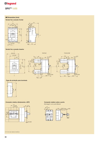 DPXTM 1600

■ Dimensões (mm)
Versão fixo conexão frontal
Y
215
29
8
13 mini

210
70
25

20

280

278

149

100

X

25 maxi

70

X

M12
M8

M10

70
50

140

5

Y

Versão fixo conexão traseira
Y

Vertical
Vertical

280 (4P)

Horizontal
Horizontal

210 (3P)

163

12,5

32

13
105

140

12,5
98

140

94

56

145,5
273

68

M8

X

40

118

273

X

320

94

100

145,5

169

90
40

12

23

6
2,5 max

3

14

238

Y
13

238

188

32

480

Capa de proteção para terminais

Comando rotativo diretamente o DPX
125
62,5

49

Comando rotativo sobre a porta
Montagem com junta flexível

67,5
132
140

359,5 max
142,5 min(1)

0,8/2

125
66,5

27

62,5

2,5 maxi

(1) 75 mm sem sistema mecânico

48

6
2,5 max

3

 