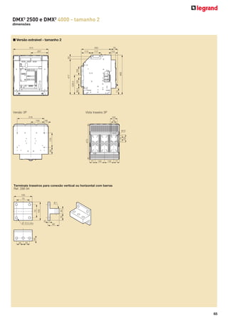 DMX3 2500 e DMX3 4000 - tamanho 2
dimensões

■ Versão extraível - tamanho 2
414

350
207

78

117

53

C

MAN

417

OK

465

100

30

113

AUT

100

Versão 3P

74

98.5

228.5

charged

Vista traseira 3P
318
159

100
70

48

100

70

80

473

170

M10

77

130

130

77

Terminais traseiros para conexão vertical ou horizontal com barras
Ref. 288 94
100
70

30
35

70

100

Ø1

10
Ø 10.5 (4x)

16

60

35

35

65

 