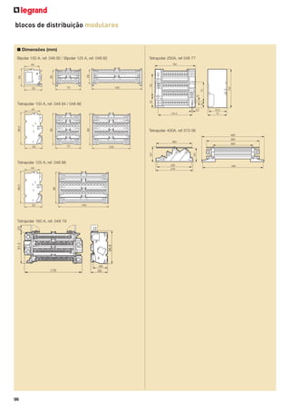 blocos de distribuição modulares

■ Dimensões (mm)
Bipolar 100 A, ref. 048 80 / Bipolar 125 A, ref. 048 82

Tetrapolar 250A, ref 048 77

25

Tetrapolar 100 A, ref. 048 84 / 048 86

45

10

75

150

85

160

5,5
134,5

70,5
75

Tetrapolar 400A, ref 373 08
460
395

Tetrapolar 125 A, ref. 048 88

Tetrapolar 160 A, ref. 048 79

96

300

101

107

260

250
270

440

 