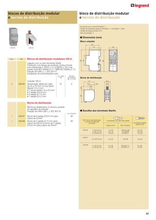 blocos de distribuição modular
e bornes de distribuição

bloco de distribuição modular
e bornes de distribuição
De acordo com a norma EN 60947-1
Tensão de isolamento segundo EN 60947-1 / IEC 60664-1: 500V
Tensão de impulso (Uimp): 8 kV
Grau de poluição: 3

■ Dimensões (mm)
Bloco unipolar
048 83

Emb.

048 67

Ref.

Blocos de distribuição modulares 160 A
Ligação com ou sem terminais Starﬁx
Fornecido com tampa de proteção na face frontal
auto-extinguível a 750ºC < 5 s e 960ºC < 30 s nas
partes vivas (IEC 60695-2-11 / NBR IEC 60695-2-11)
Fixação em trilho D IEC 60715
Equipados de porta-etiqueta Lexic
Icc crista
KA

5

048 83

Unipolar 160 A
Alimentação direta por cabo
de 35 a 70 mm2 ou por barra
ﬂexível 13 x 3 mm
• 1 borne estribo 10 a 25 mm2
• 2 saídas Ø 8,9 mm
• 2 saídas Ø 7,5 mm
• 7 saídas Ø 5,3 mm

Número
de módulos
de 17,5 mm

27

2

Borne de distribuição

Borne de distribuição
Monta-se diretamente no borne a jusante
do aparelho de entrada
Fixação em trilho DIN D IEC 60715

■ Escolha dos terminais Starfix
Icc crista kA

1

048 67

1

048 68

Borne de 6 saídas Ø 8,5 mm para
cabos de 25mm2
Borne de 4 saídas Ø 10 mm para
cabos de 50mm2 e borne de 2 saídas
Ø 8,9 mm para cabos de 35mm2

30
36

Ref. blocos de distribuição
e número de ligações
por barra

Condutores com terminais Starﬁx
Condutores rígidos
seção (mm2)

Seção (mm2)
7 x Ø 5,3 mm
2 x Ø 7,5 mm
2 x Ø 8,9 mm

1,5 a 6
6 a 16
10 a 25

376 64 à 68
376 68/69
376 69/71

2,5 a 6
10 a 25
10 a 35

6 x Ø 8,5 mm

048 83

Ref. Ponteiras

6 a 25

376 68

6 a 35

4 x Ø 10 mm
2 x Ø 8,9 mm

6 a 35
6 a 25

376 68 à 77
376 68 à 71

6 a 50
6 a 35

048 67

048 68

97

 