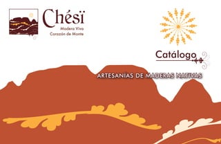 Chésï
                            Catálogo

            ARTESANÍAS DE MADERAS NATIVAS




1
 