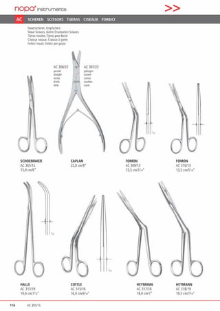 nopa•Instruments
AC SCHEREN SCISSORS TIJERAS CISEAUX FORBICI
Nasenscheren. Kropfschere
Nasal Scissor$, Goiue Enudeation Scissors
Tijeras nasales, Tljeras para bocio
Ciseaux nasaux. Clseaux agoitre
Forblci nasali, Fclbici per gozzo
SCHOEMAKER
AC 305115
15,0 an/6"
HALLE
AC 313/19
19,0 an/71n"
116 AC 305/tS
AC 306122
ge<ade
•traighl
rectas
droits
reue
AC 307122
g•bog•n
curwd
curvas
courbos
curve
CAPLAN
22,0 an/9"
COTTLE
AC 315/16
16,0 an/611•"
FOMON
AC 309113
13,5 cm/5•1.r"
0 0HEYMANN
AC 317118
18,0 cm/7"
>>
FOMON
AC 310113
13,5 cm/5114"
HEYMANN
AC 318/19
19,5 crn/7314'
 