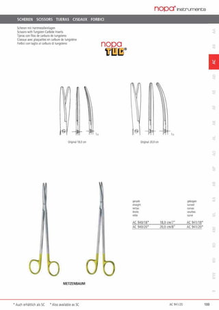 SCHEREN SCISSORS TIJERAS CISEAUX FORBICI
Scheren m11Hartmetalleinlagen
SdssorswilhTungsten Carbide Inserts
Tijeras con filos de carburo de 1ungs1eno
Ciseaux tNec plaquettes en c.arbure de tungstfne
Forbici con 1aglioal carburo di tungsreno
Orfginal 18.0cm
METZENBAUM
• Auch erhältlich als SC ·Also available as SC
,„
nOQ.O
UWCB®
nOp0-1nstrumenGs
1
,„
CXiginal 20.0 cm
gerad< gebogen
straight a...d
rectas a.rvas
dtoits coutbts
rette ~
AC 940118• 18 0 cm/7" AC 941118•
AC 940/20' 20.0 cm/8" AC 941/20'
AC941no 133
 